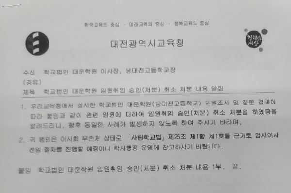 교직원에게 갑질과 폭언을 하고, 학사행정에 과도하게 개입해 논란을 빚었던 대전A고등학교 이사장에 대한 임원승인이 취소됐다. 대전교육청은 해당 이사장의 자리에 관선이사를 파견하기로 결정했다.(교육사랑신문 권성하 기자)